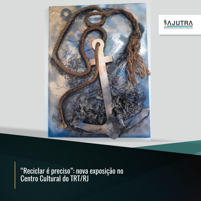 Reciclar é preciso: nova exposição no Centro Cultural do TRT/RJ