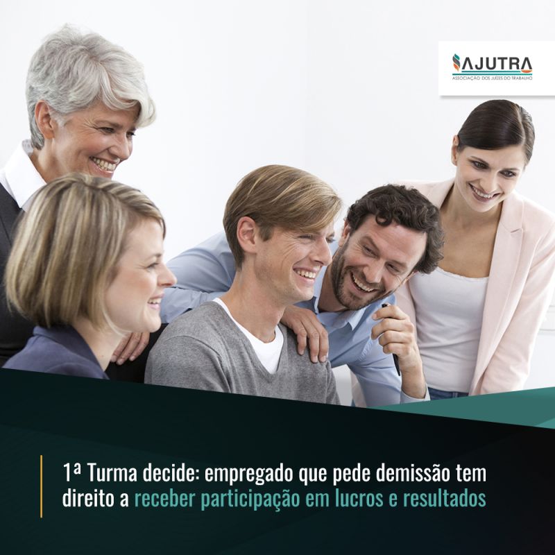 1ª Turma decide: empregado que pede demissão tem direito a receber participação em lucros e resultados