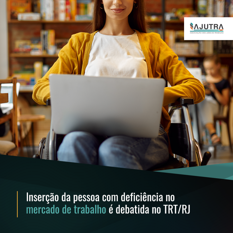 Inserção da pessoa com deficiência no mercado de trabalho é debatida no TRT/RJ