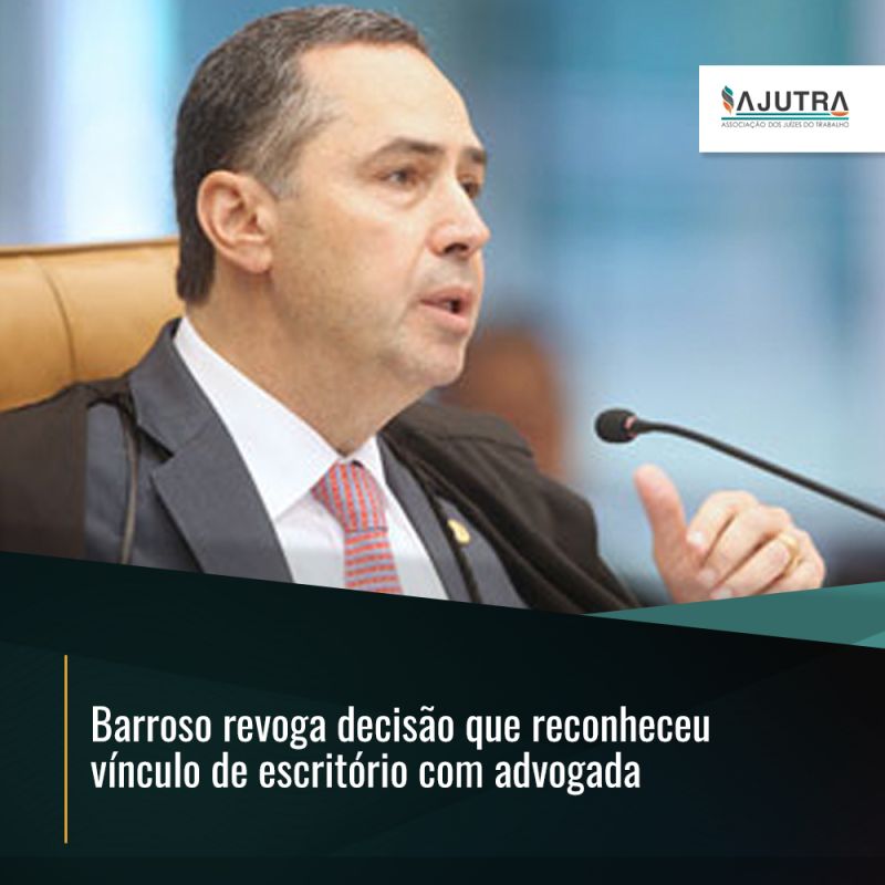 Barroso revoga decisão que reconheceu vínculo de escritório com advogada