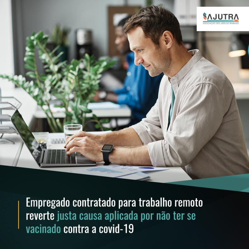 Empregado contratado para trabalho remoto reverte justa causa aplicada por não ter se vacinado contra a covid-19