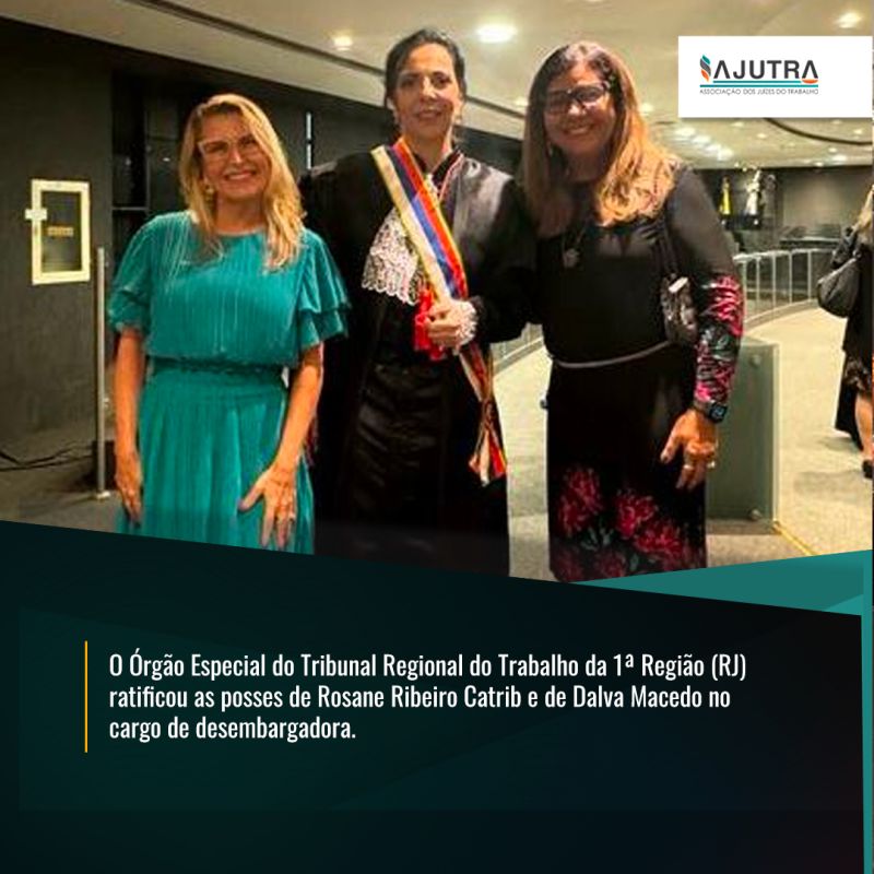 O Órgão Especial do Tribunal Regional do Trabalho da 1ª Região (RJ)  ratificou as posses de Rosane Ribeiro Catrib e de Dalva Macedo no  cargo de desembargadora. 