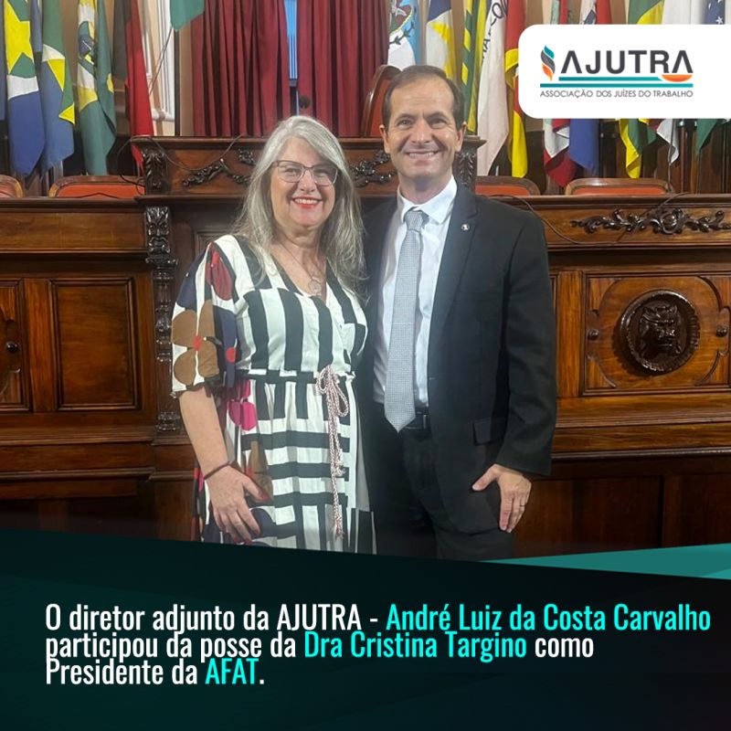 O diretor adjunto da AJUTRA - André Luiz da Costa Carvalho participou da posse da Dra Cristina Targino como  Presidente da AFAT.