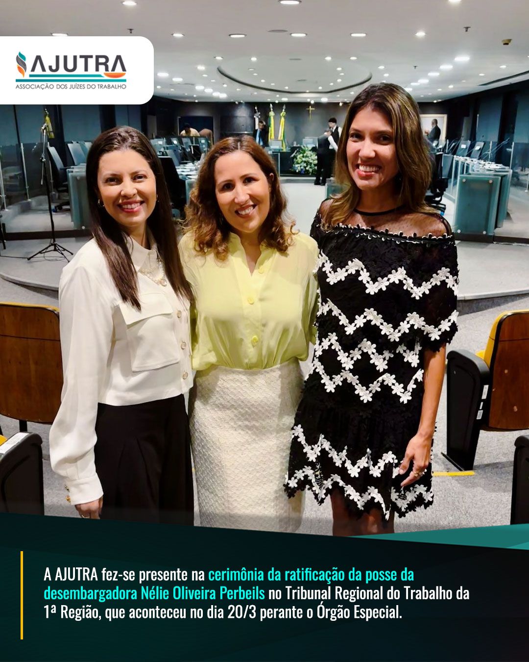 A AJUTRA fez-se presente na cerimônia da ratificação da posse da desembargadora Nélie Oliveira Perbeils no Tribunal Regional do Trabalho da 1ª Região, que aconteceu no dia 20/3 perante o Órgão Especial. 